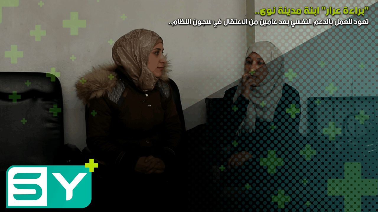 “براءة عرار” ابنة مدينة نوى تعود للعمل بالدعم النفسي بعد عامين من الاعتقال في سجون النظام.. تعرف معنا على قصة براءة