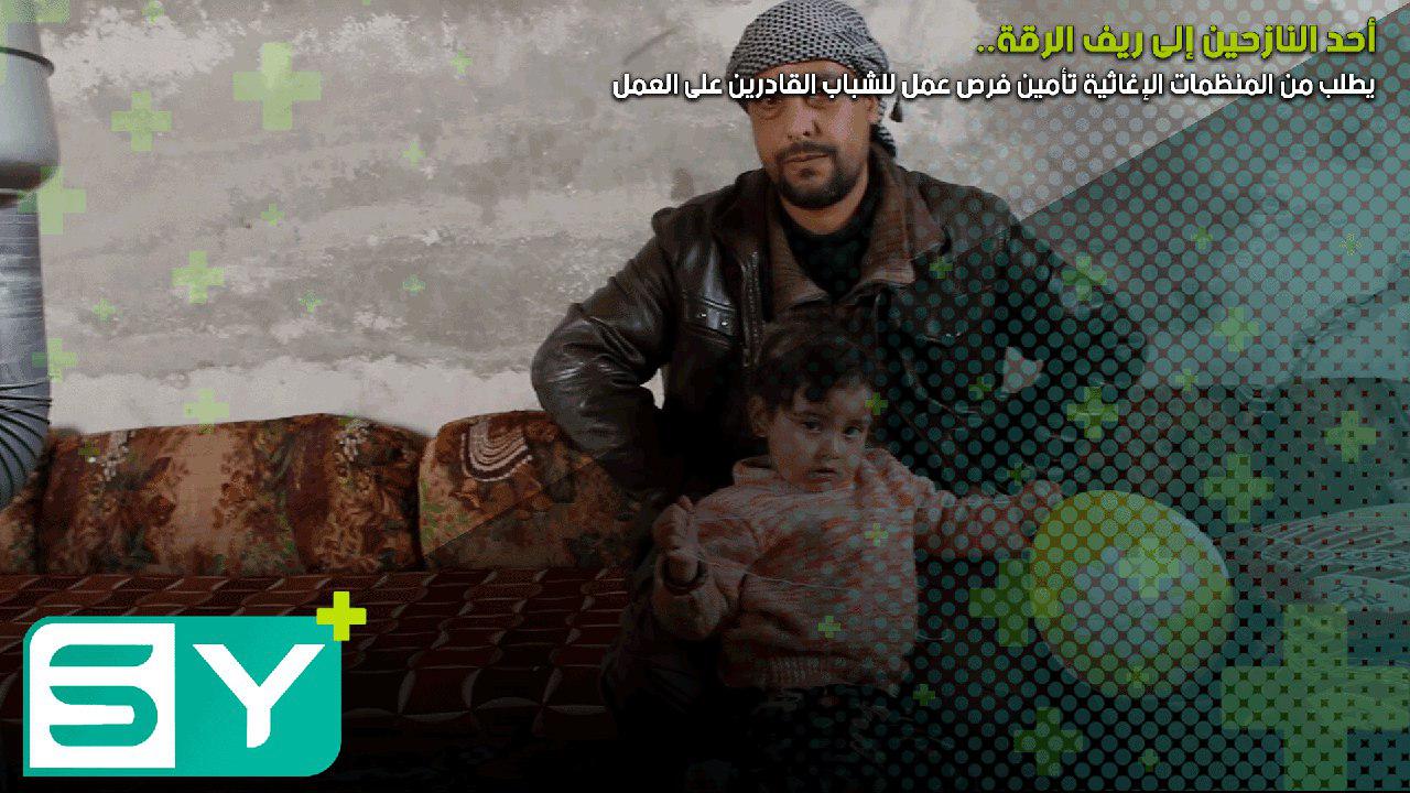 أحد النازحين إلى ريف الرقة يطلب من المنظمات الإغاثية تأمين فرص عمل للشباب القادرين على العمل