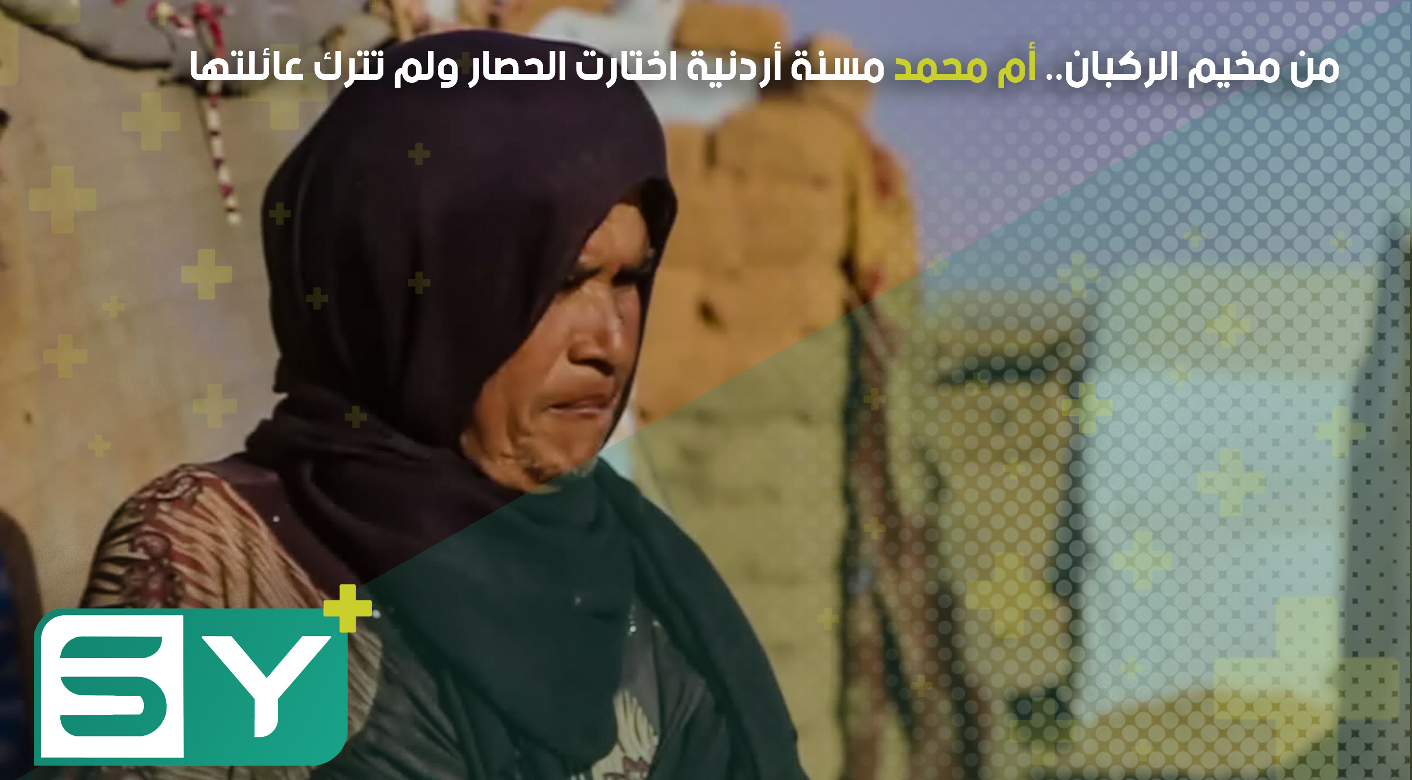 من مخيم الركبان.. أم محمد مسنة أردنية اختارت الحصار ولم تترك عائلتها