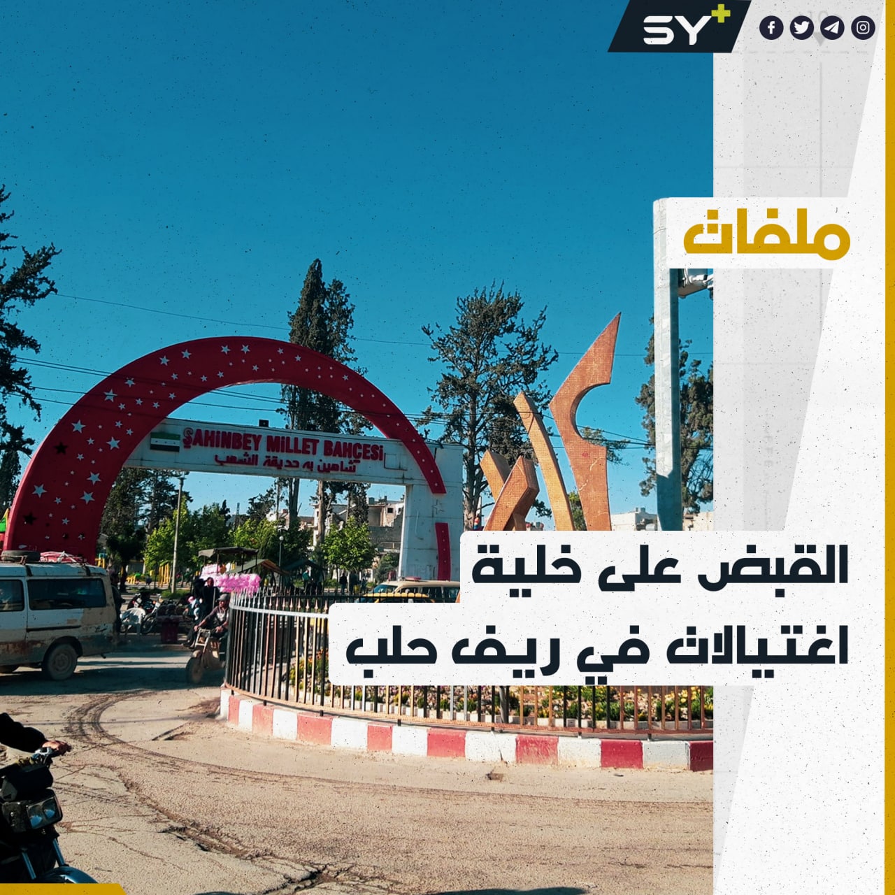 القبض على خلية نفذت 30 عملية اغتيال وتفجير في ريف حلب.. “بهاء الحلبي” يروي لحظات من محاولة اغتياله