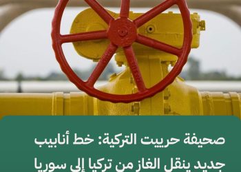 صحيفة حرييت التركية: خط أنابيب جديد ينقل الغاز من تركيا إلى سوريا لتوليد الكهرباء وتعزيز الاستقرار
